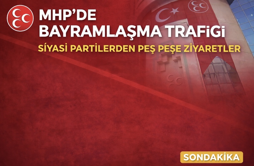 MHP’de Bayramlaşma Trafiği: Siyasi Partilerden Peş Peşe Ziyaretler
