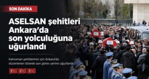 ASELSAN şehitleri Ankara’da son yolculuğuna uğurlandı
