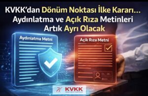 KVKK’dan dönüm noktası ilke kararı… Aydınlatma ve açık rıza metinleri artık ayrı olacak