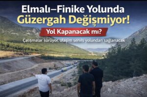 Elmalı–Finike Yolunda Güzergah Değişmiyor: Kapanacak mı?