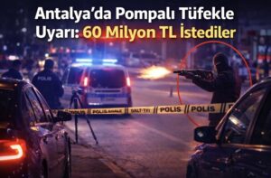Antalya’da Pompalı Tüfekle Uyarı: 60 Milyon TL İstediler