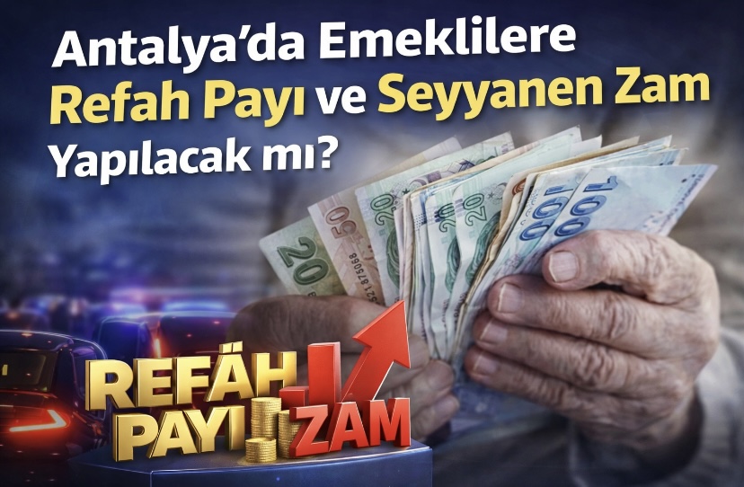 Antalya’da Emeklilere Refah Payı ve Seyyanen Zam Yapılacak mı?