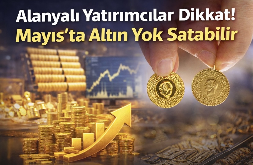 Alanyalı Yatırımcılar Dikkat! Mayıs’ta Altın Yok Satabilir