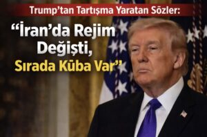 Trump’tan Tartışma Yaratan Sözler: “İran’da Rejim Değişti, Sırada Küba Var”