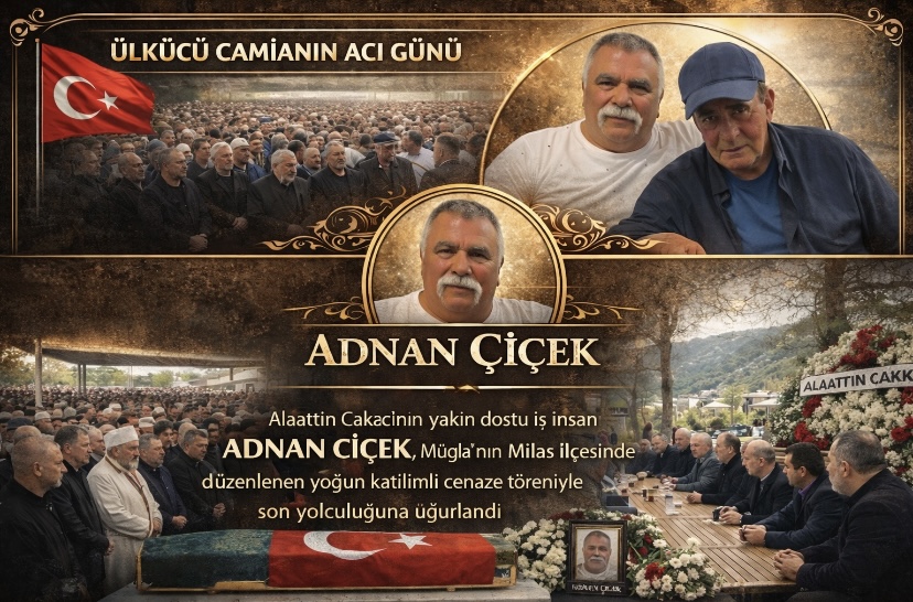 ALATTİN ÇAKICININ YAKIN DOSTU ADNAN ÇİÇEK’E VEDA