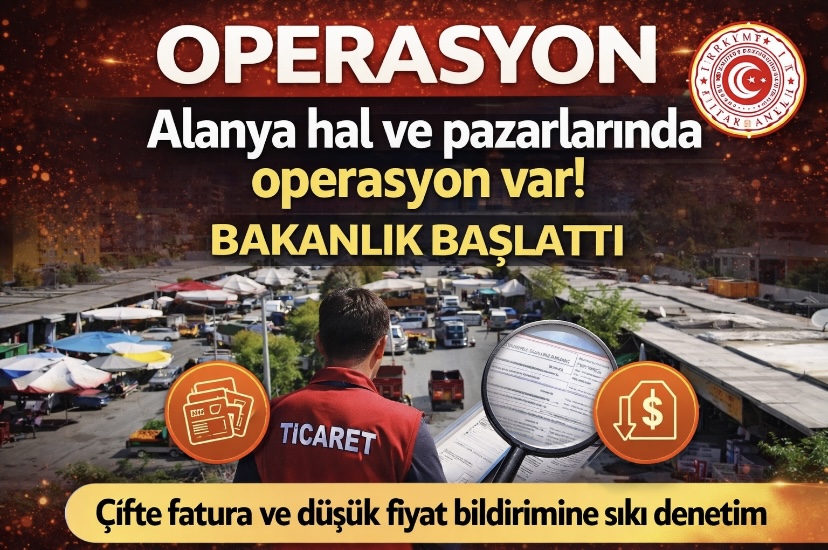 Alanya hal ve pazarlarında operasyon var! Bakanlık başlattı