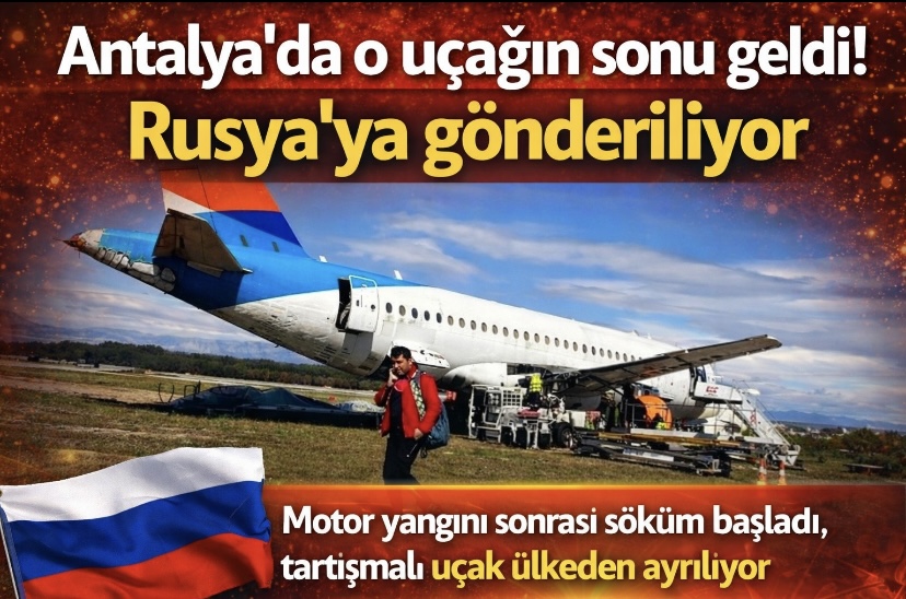 Antalya’da o uçağın sonu geldi! Rusya’ya gönderiliyor