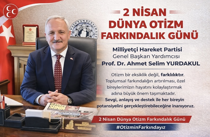 MİLLİYETÇİ HAREKET PARTİSİ GENEL BAŞKAN YARDIMCISI PROF. DR. AHMET SELİM YURDAKUL’UN 2 NİSAN DÜNYA OTİZM FARKINDALIK GÜNÜ MÜNASEBETİYLE YAPTIĞI BASIN AÇIKLAMASI