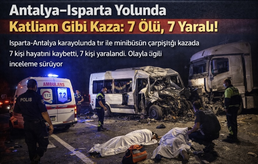 Antalya–Isparta Yolunda Katliam Gibi Kaza: 7 Ölü, 7 Yaralı