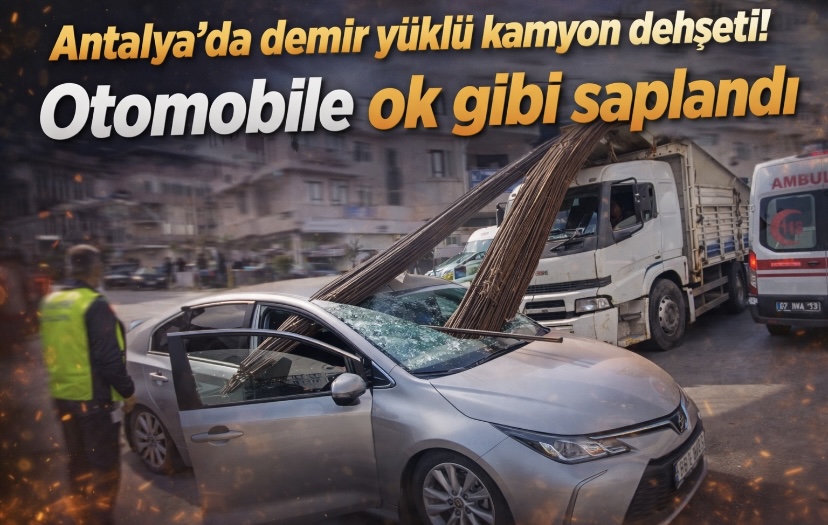 Antalya’da demir yüklü kamyon dehşeti: Otomobile ok gibi saplandı