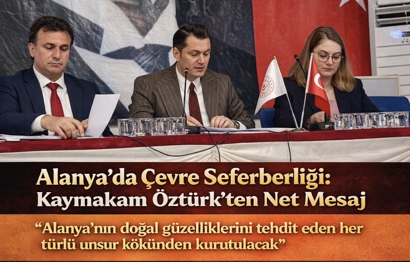 Alanya’da Çevre Seferberliği: Kaymakam Öztürk’ten Net Mesaj