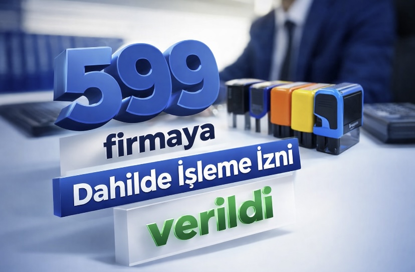 599 firmaya Dahilde İşleme İzni verildi