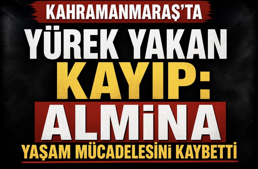 Kahramanmaraş’ta Yürek Yakan Kayıp: Almina Yaşam Mücadelesini Kaybetti