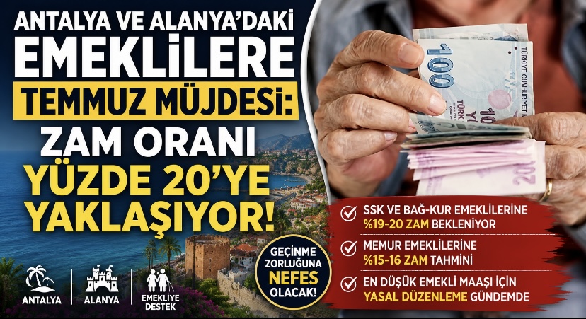 Antalya ve Alanya’daki Emeklilere Temmuz Müjdesi: Zam Oranı Yüzde 20’ye Yaklaşıyor