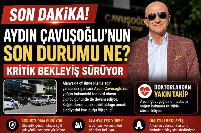 Son Dakika! Aydın Çavuşoğlu’nun Son Durumu Ne? Kritik Bekleyiş Sürüyor