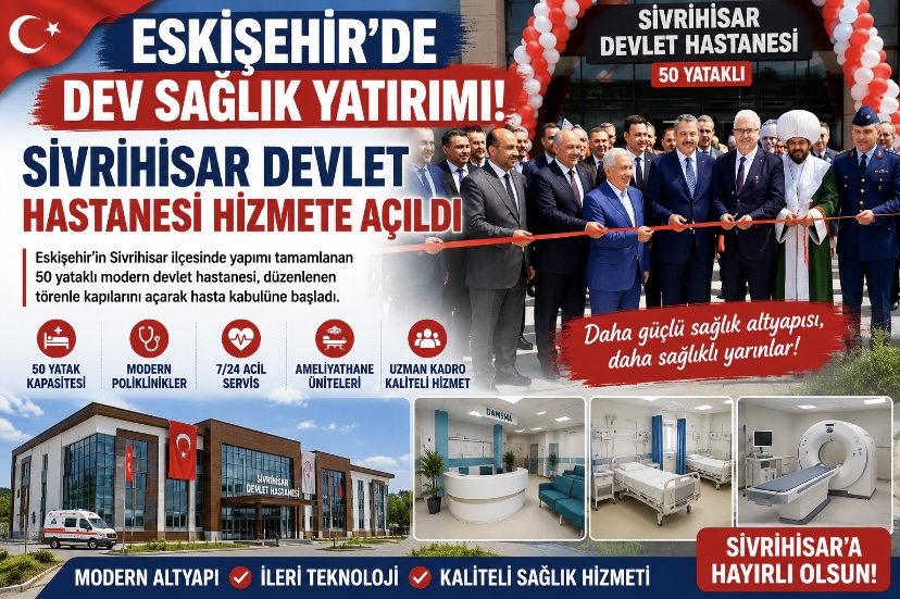 Eskişehir’de Dev Sağlık Yatırımı: Sivrihisar Devlet Hastanesi Hizmete Açıldı
