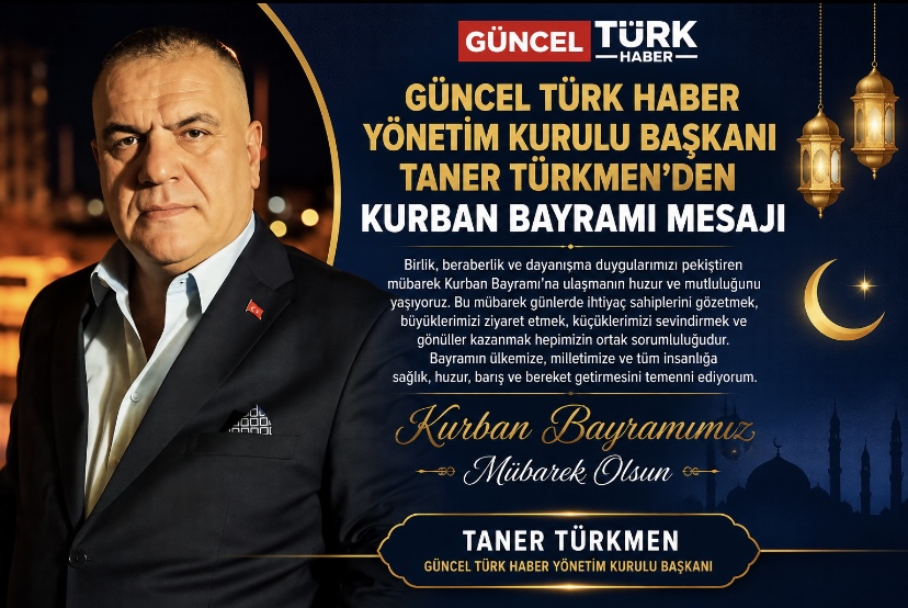 GÜNCEL TÜRK HABER YÖNETİM KURULU BAŞKANI TANER TÜRKMEN’DEN KURBAN BAYRAMI MESAJI