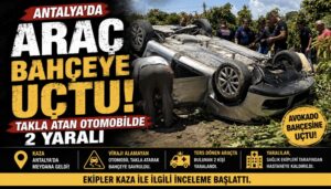 Antalya’da Araç Bahçeye Uçtu! Takla Atan Otomobilde 2 Yaralı