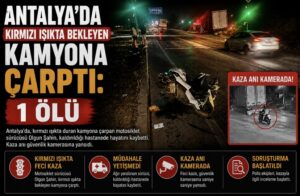 Antalya’da Kırmızı Işıkta Bekleyen Kamyona Çarptı: 1 Ölü