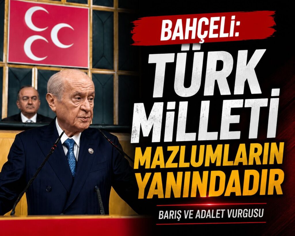 Bahçeli: “Türk Milleti Mazlumların ve Mağdurların Yanındadır”