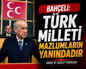 Bahçeli: “Türk Milleti Mazlumların ve Mağdurların Yanındadır”