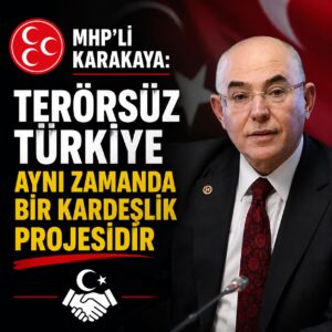 MHP’li Karakaya: “Terörsüz Türkiye Aynı Zamanda Bir Kardeşlik Projesidir”