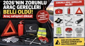 2026’nın zorunlu araç gereçleri belli oldu! Araç sahipleri dikkat