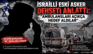 İsrailli eski asker dehşeti anlattı: “Ambulansları açıkça hedef aldılar”