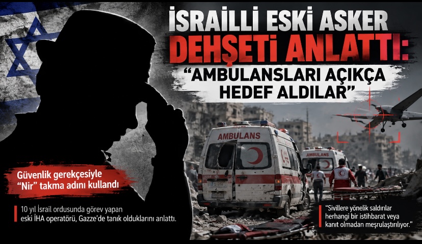 İsrailli eski asker dehşeti anlattı: “Ambulansları açıkça hedef aldılar”