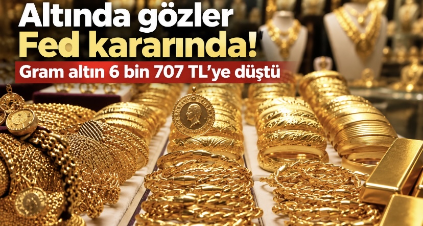 Altında gözler Fed kararında! Gram altın 6 bin 707 TL’ye düştü
