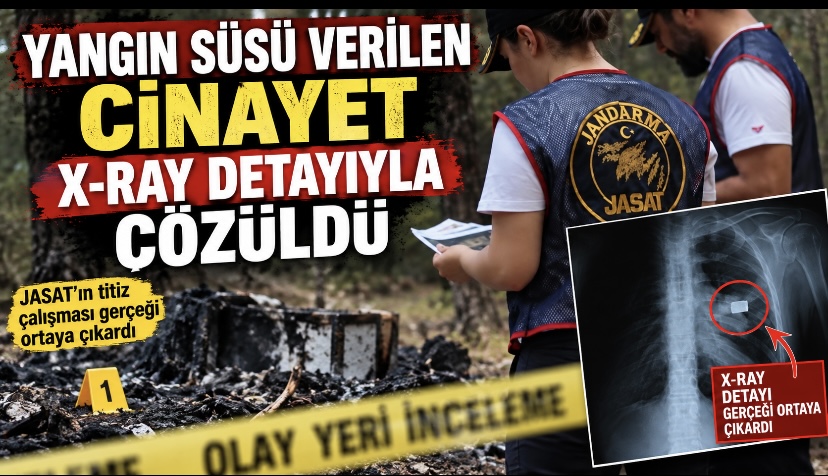 Yangın süsü verilen cinayet X-Ray detayıyla çözüldü