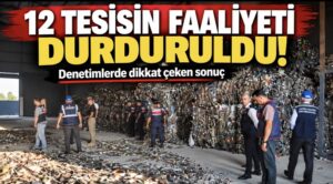 12 tesisin faaliyeti durduruldu!