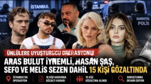 Ünlülere uyuşturucu operasyonu: Aras Bulut İynemli, Hasan Şaş, Sefo ve Melis Sezen dahil 15 kişi gözaltında