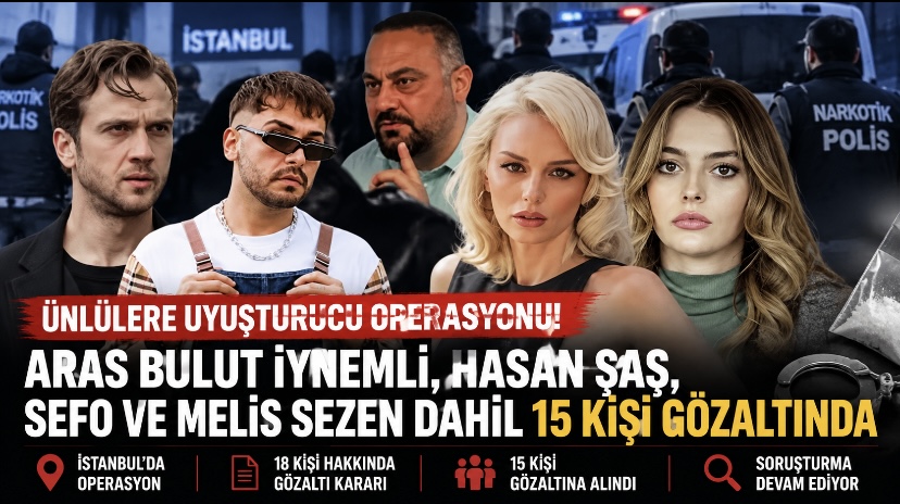 Ünlülere uyuşturucu operasyonu: Aras Bulut İynemli, Hasan Şaş, Sefo ve Melis Sezen dahil 15 kişi gözaltında