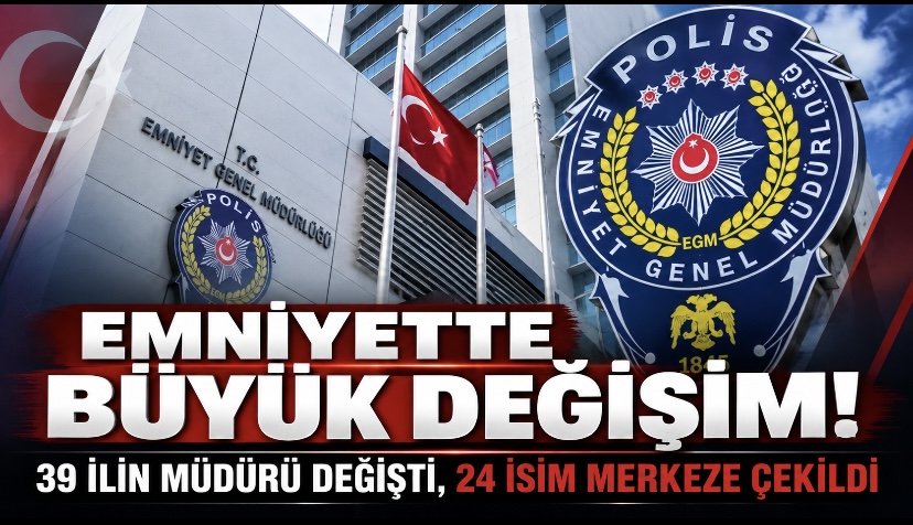 Emniyette büyük değişim! 39 ilin müdürü değişti, 24 isim merkeze çekildi