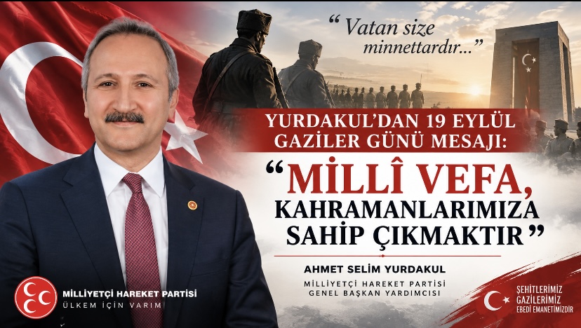 YURDAKUL’DAN 19 EYLÜL GAZİLER GÜNÜ MESAJI: “MİLLÎ VEFA, KAHRAMANLARIMIZA SAHİP ÇIKMAKTIR”
