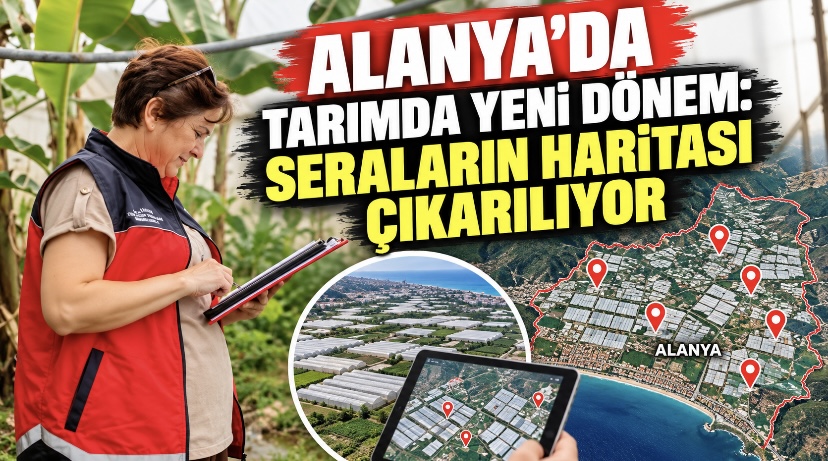 Alanya’da Tarımda Yeni Dönem: Seraların Haritası Çıkarılıyor