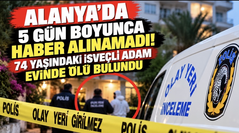Alanya’da 5 Gün Boyunca Haber Alınamadı: 74 Yaşındaki İsveçli Adam Evinde Ölü Bulundu