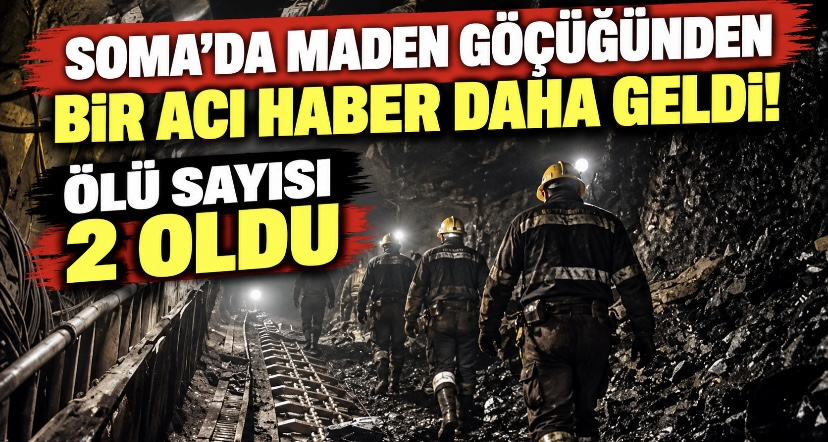 Soma’da maden göçüğünden bir acı haber daha geldi! Ölü sayısı 2 oldu