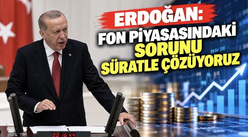 Erdoğan: Fon piyasasındaki sorunu süratle çözüyoruz