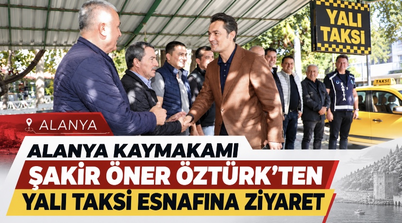 Alanya Kaymakamı Şakir Öner Öztürk’ten Yalı Taksi esnafına ziyaret