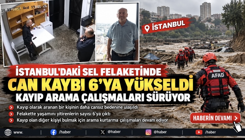 İstanbul’daki sel felaketinde can kaybı 6’ya yükseldi: Kayıp arama çalışmaları sürüyor