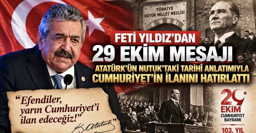Feti Yıldız’dan 29 Ekim Mesajı: Atatürk’ün Nutuk’taki Tarihî Anlatımıyla Cumhuriyet’in İlanını Hatırlattı